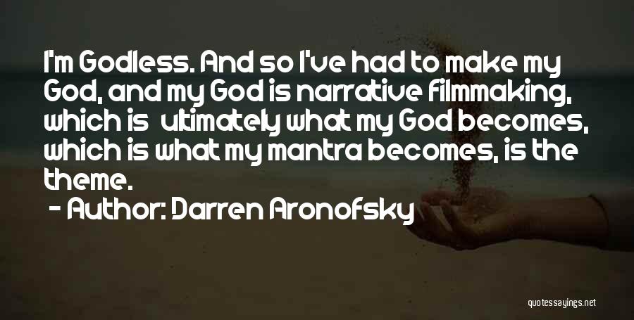 Darren Aronofsky Quotes: I'm Godless. And So I've Had To Make My God, And My God Is Narrative Filmmaking, Which Is Ultimately What