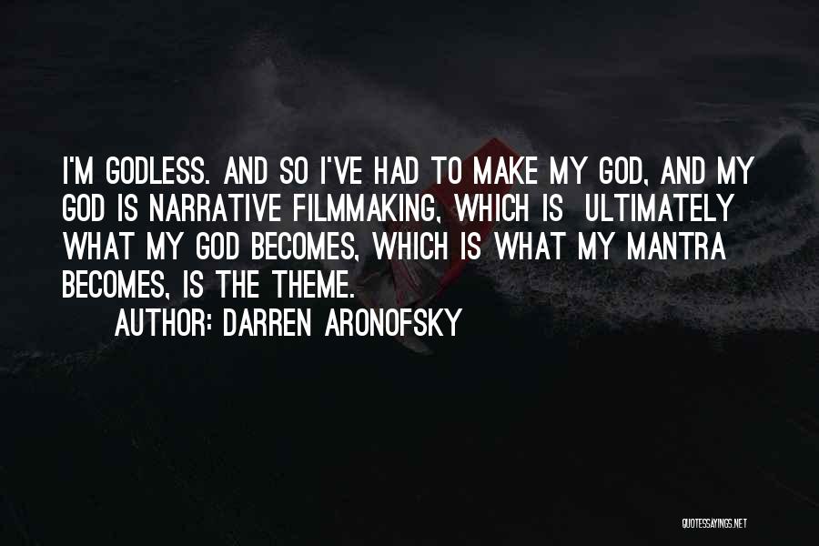 Darren Aronofsky Quotes: I'm Godless. And So I've Had To Make My God, And My God Is Narrative Filmmaking, Which Is Ultimately What