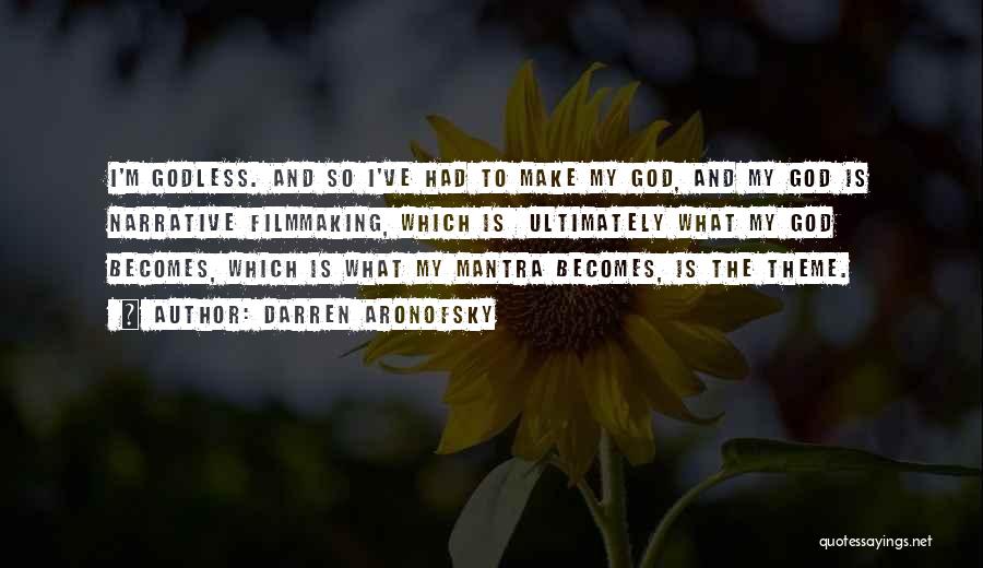 Darren Aronofsky Quotes: I'm Godless. And So I've Had To Make My God, And My God Is Narrative Filmmaking, Which Is Ultimately What