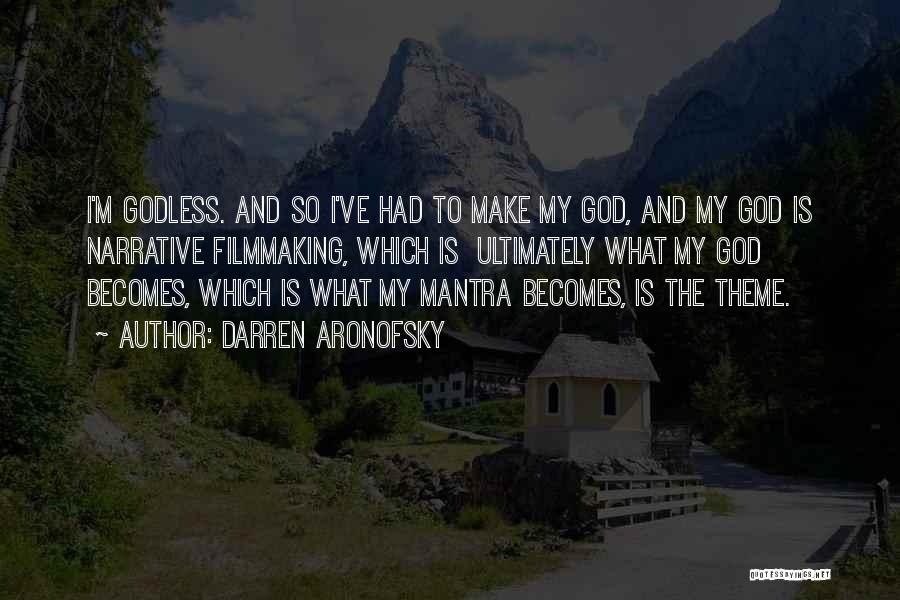 Darren Aronofsky Quotes: I'm Godless. And So I've Had To Make My God, And My God Is Narrative Filmmaking, Which Is Ultimately What