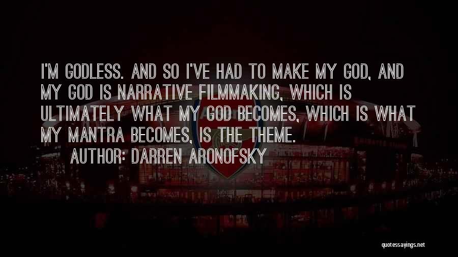 Darren Aronofsky Quotes: I'm Godless. And So I've Had To Make My God, And My God Is Narrative Filmmaking, Which Is Ultimately What