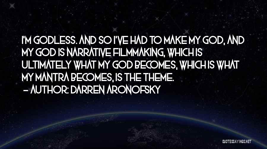 Darren Aronofsky Quotes: I'm Godless. And So I've Had To Make My God, And My God Is Narrative Filmmaking, Which Is Ultimately What