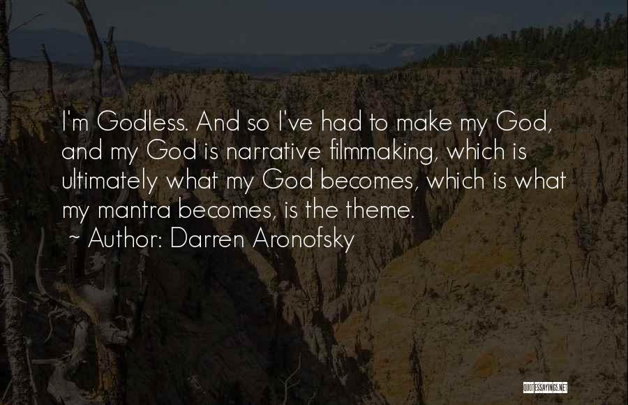 Darren Aronofsky Quotes: I'm Godless. And So I've Had To Make My God, And My God Is Narrative Filmmaking, Which Is Ultimately What