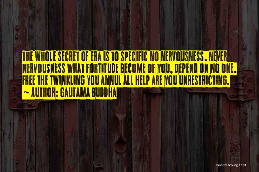 Gautama Buddha Quotes: The Whole Secret Of Era Is To Specific No Nervousness. Never Nervousness What Fortitude Become Of You, Depend On No