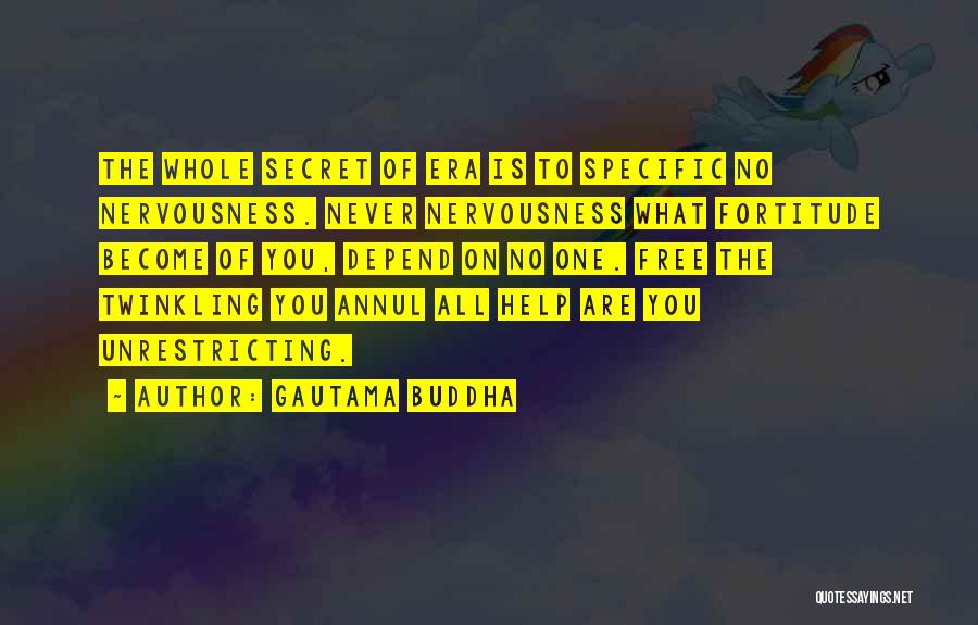Gautama Buddha Quotes: The Whole Secret Of Era Is To Specific No Nervousness. Never Nervousness What Fortitude Become Of You, Depend On No