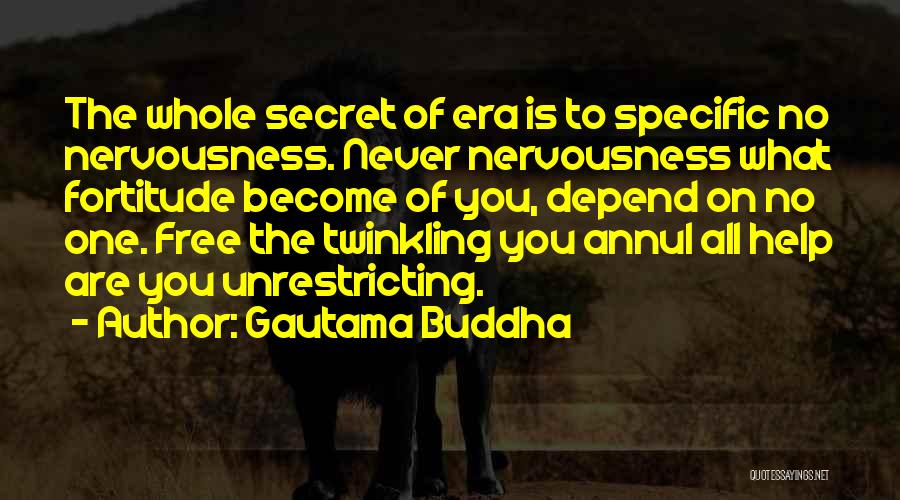 Gautama Buddha Quotes: The Whole Secret Of Era Is To Specific No Nervousness. Never Nervousness What Fortitude Become Of You, Depend On No
