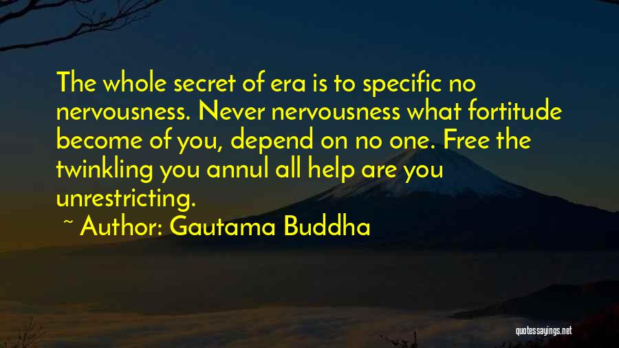 Gautama Buddha Quotes: The Whole Secret Of Era Is To Specific No Nervousness. Never Nervousness What Fortitude Become Of You, Depend On No