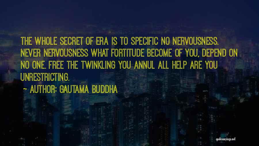 Gautama Buddha Quotes: The Whole Secret Of Era Is To Specific No Nervousness. Never Nervousness What Fortitude Become Of You, Depend On No