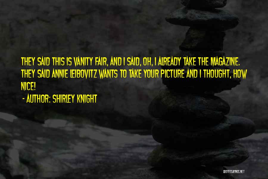 Shirley Knight Quotes: They Said This Is Vanity Fair, And I Said, Oh, I Already Take The Magazine. They Said Annie Leibovitz Wants