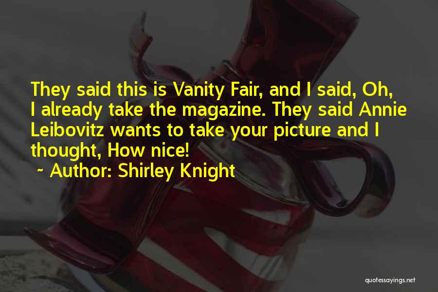 Shirley Knight Quotes: They Said This Is Vanity Fair, And I Said, Oh, I Already Take The Magazine. They Said Annie Leibovitz Wants