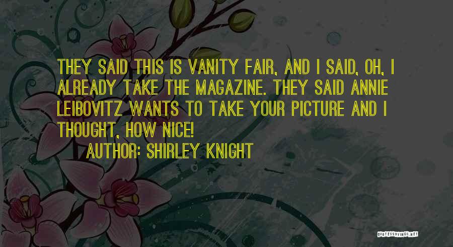 Shirley Knight Quotes: They Said This Is Vanity Fair, And I Said, Oh, I Already Take The Magazine. They Said Annie Leibovitz Wants