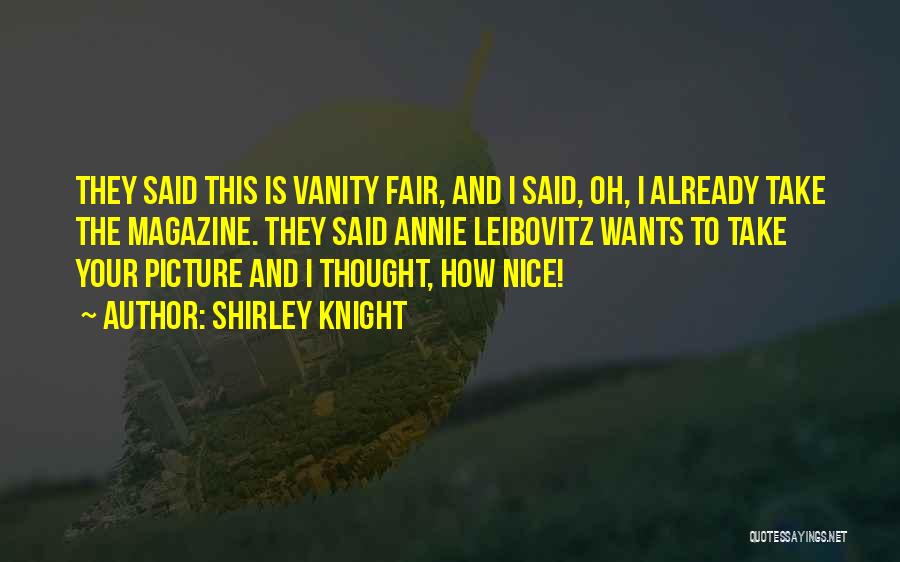 Shirley Knight Quotes: They Said This Is Vanity Fair, And I Said, Oh, I Already Take The Magazine. They Said Annie Leibovitz Wants