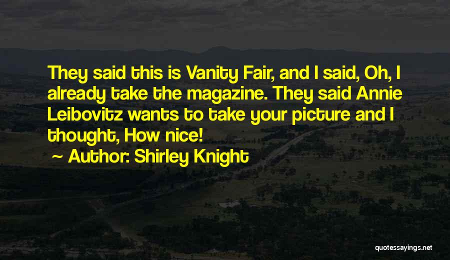 Shirley Knight Quotes: They Said This Is Vanity Fair, And I Said, Oh, I Already Take The Magazine. They Said Annie Leibovitz Wants