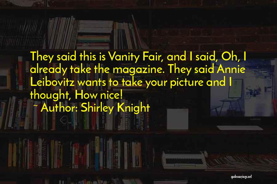 Shirley Knight Quotes: They Said This Is Vanity Fair, And I Said, Oh, I Already Take The Magazine. They Said Annie Leibovitz Wants