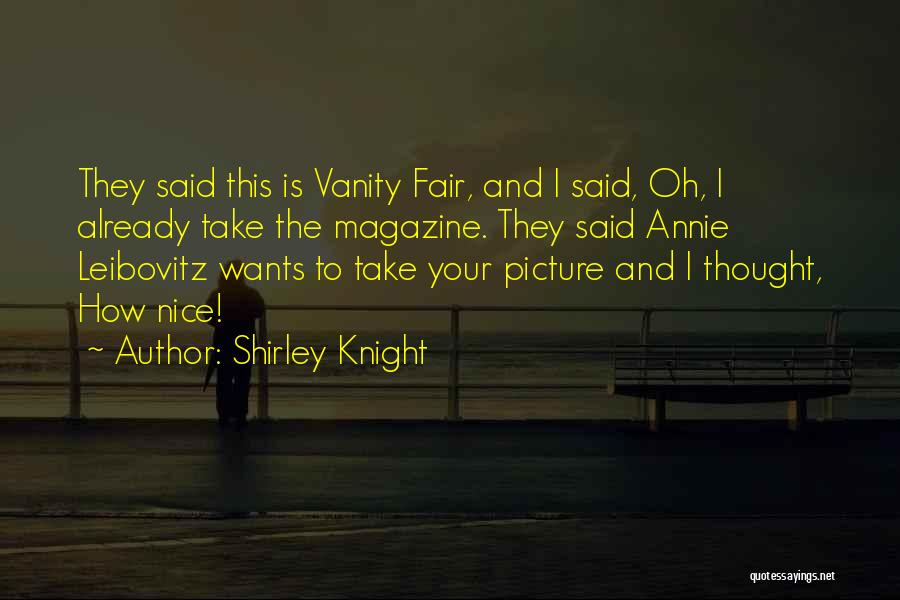 Shirley Knight Quotes: They Said This Is Vanity Fair, And I Said, Oh, I Already Take The Magazine. They Said Annie Leibovitz Wants