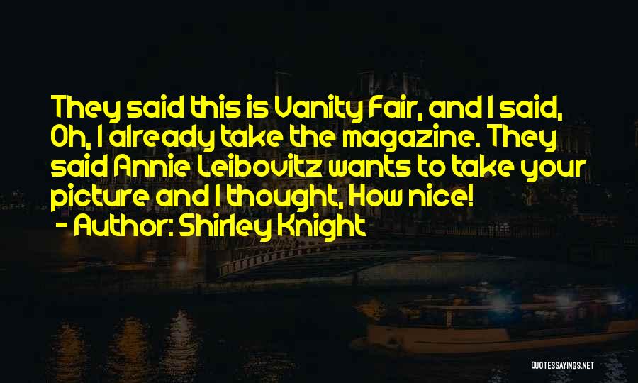 Shirley Knight Quotes: They Said This Is Vanity Fair, And I Said, Oh, I Already Take The Magazine. They Said Annie Leibovitz Wants