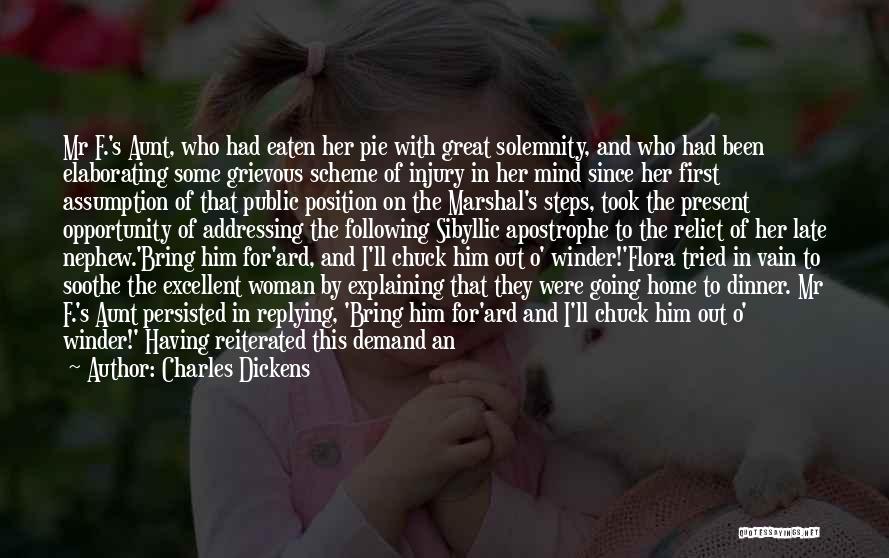 Charles Dickens Quotes: Mr F.'s Aunt, Who Had Eaten Her Pie With Great Solemnity, And Who Had Been Elaborating Some Grievous Scheme Of