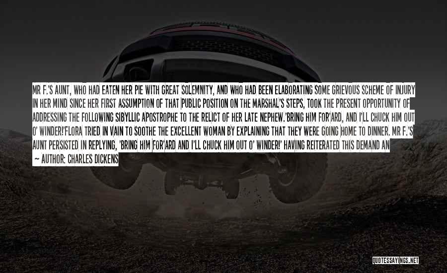 Charles Dickens Quotes: Mr F.'s Aunt, Who Had Eaten Her Pie With Great Solemnity, And Who Had Been Elaborating Some Grievous Scheme Of