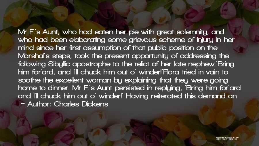 Charles Dickens Quotes: Mr F.'s Aunt, Who Had Eaten Her Pie With Great Solemnity, And Who Had Been Elaborating Some Grievous Scheme Of