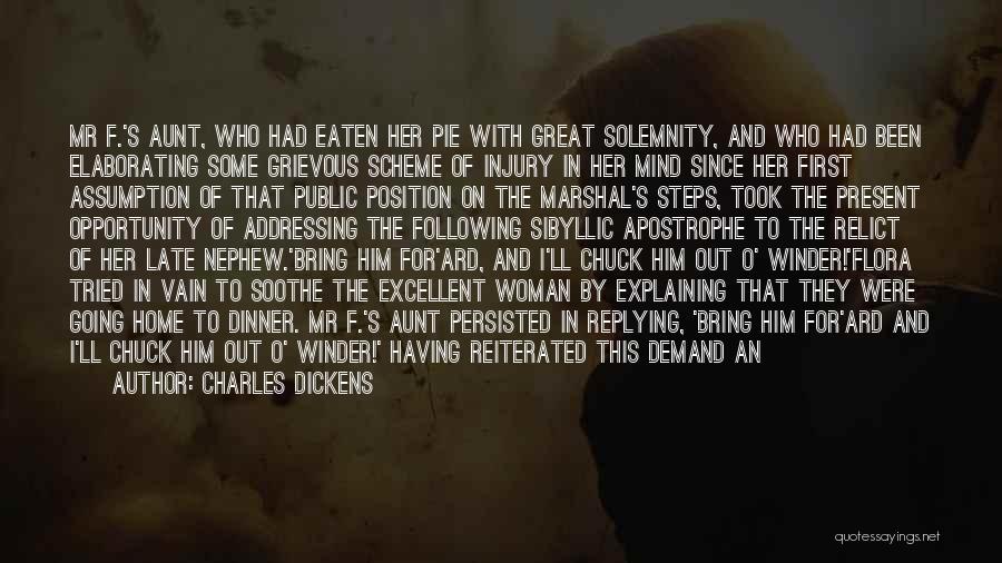 Charles Dickens Quotes: Mr F.'s Aunt, Who Had Eaten Her Pie With Great Solemnity, And Who Had Been Elaborating Some Grievous Scheme Of