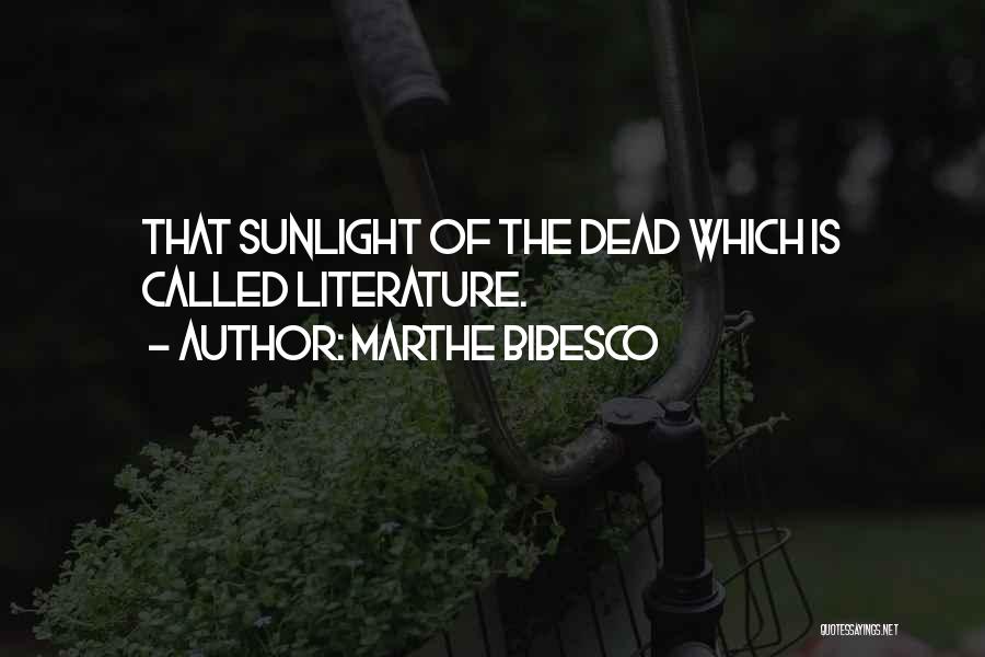 Marthe Bibesco Quotes: That Sunlight Of The Dead Which Is Called Literature.