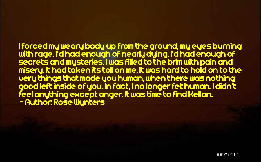 Rose Wynters Quotes: I Forced My Weary Body Up From The Ground, My Eyes Burning With Rage. I'd Had Enough Of Nearly Dying.