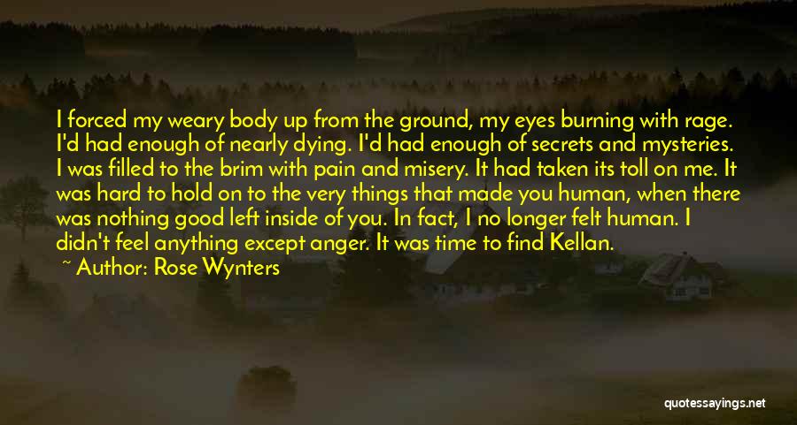 Rose Wynters Quotes: I Forced My Weary Body Up From The Ground, My Eyes Burning With Rage. I'd Had Enough Of Nearly Dying.