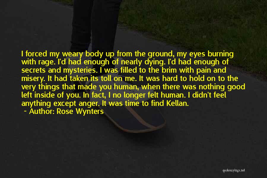 Rose Wynters Quotes: I Forced My Weary Body Up From The Ground, My Eyes Burning With Rage. I'd Had Enough Of Nearly Dying.
