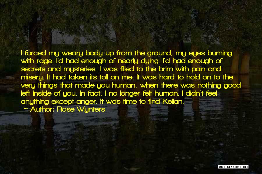 Rose Wynters Quotes: I Forced My Weary Body Up From The Ground, My Eyes Burning With Rage. I'd Had Enough Of Nearly Dying.