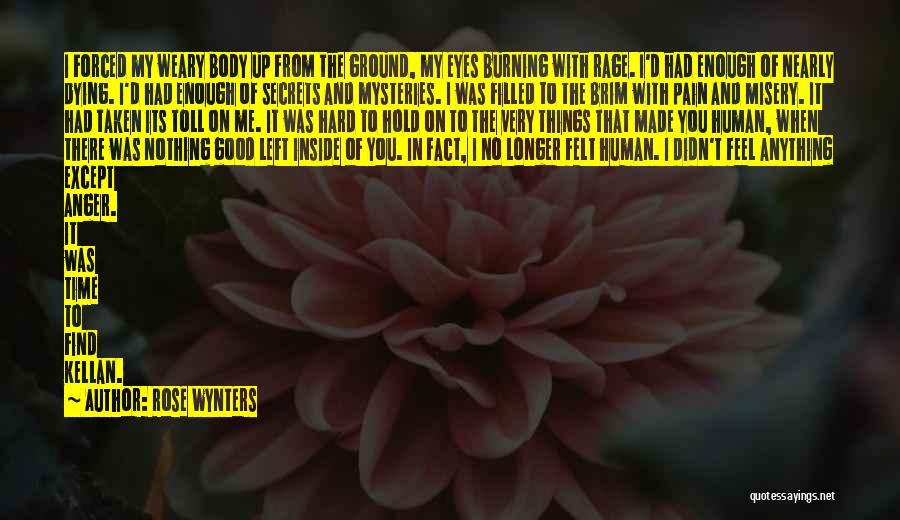 Rose Wynters Quotes: I Forced My Weary Body Up From The Ground, My Eyes Burning With Rage. I'd Had Enough Of Nearly Dying.