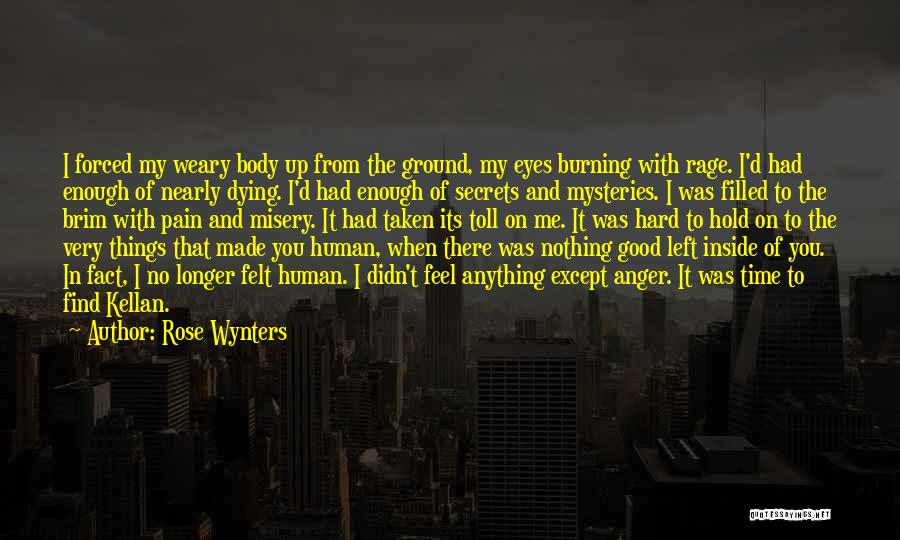 Rose Wynters Quotes: I Forced My Weary Body Up From The Ground, My Eyes Burning With Rage. I'd Had Enough Of Nearly Dying.