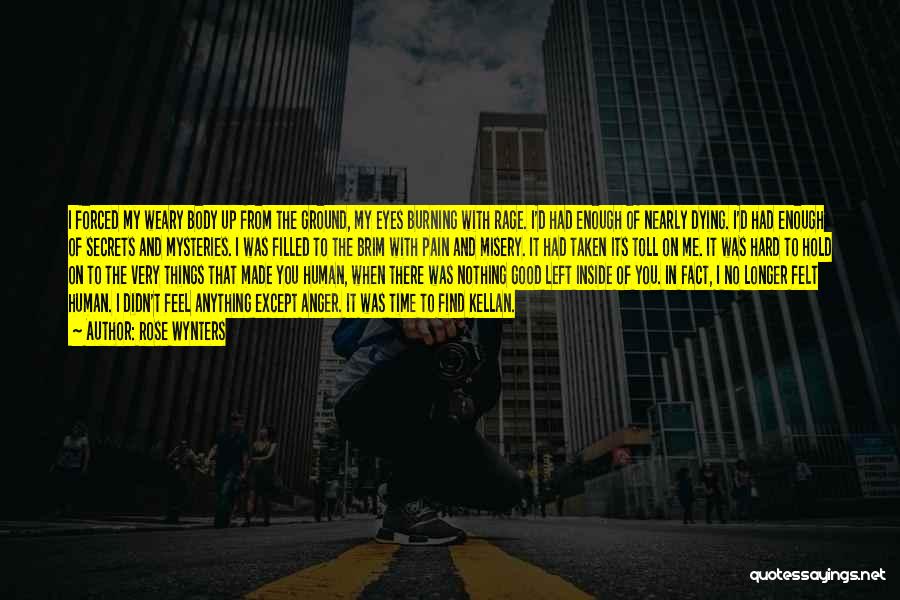 Rose Wynters Quotes: I Forced My Weary Body Up From The Ground, My Eyes Burning With Rage. I'd Had Enough Of Nearly Dying.