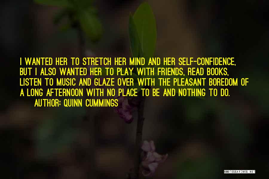 Quinn Cummings Quotes: I Wanted Her To Stretch Her Mind And Her Self-confidence, But I Also Wanted Her To Play With Friends, Read