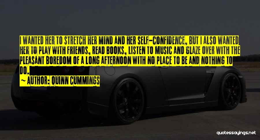 Quinn Cummings Quotes: I Wanted Her To Stretch Her Mind And Her Self-confidence, But I Also Wanted Her To Play With Friends, Read