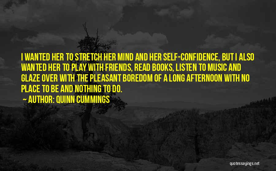 Quinn Cummings Quotes: I Wanted Her To Stretch Her Mind And Her Self-confidence, But I Also Wanted Her To Play With Friends, Read