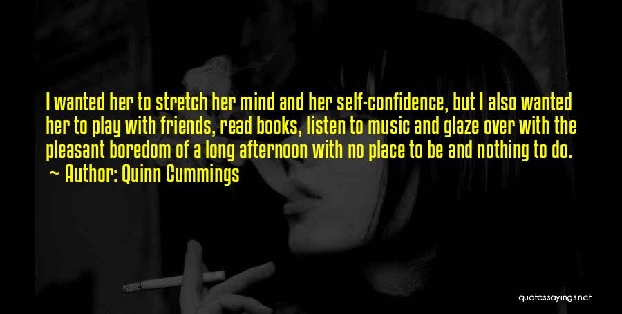 Quinn Cummings Quotes: I Wanted Her To Stretch Her Mind And Her Self-confidence, But I Also Wanted Her To Play With Friends, Read