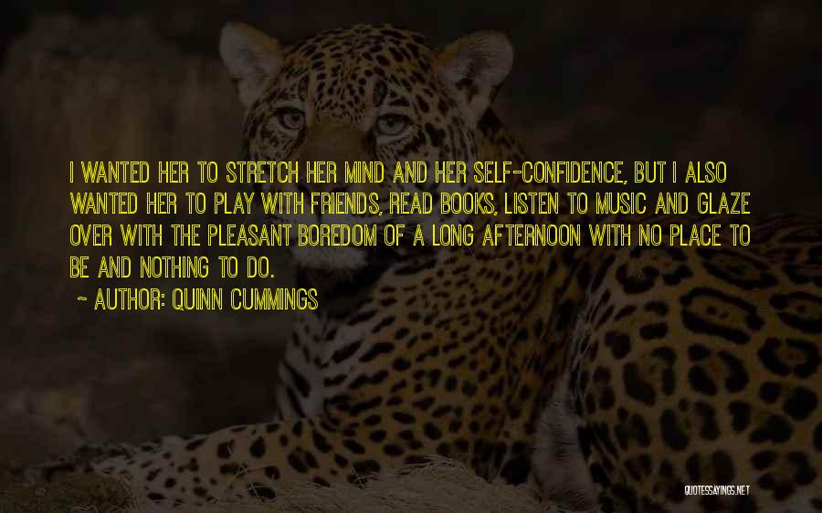 Quinn Cummings Quotes: I Wanted Her To Stretch Her Mind And Her Self-confidence, But I Also Wanted Her To Play With Friends, Read