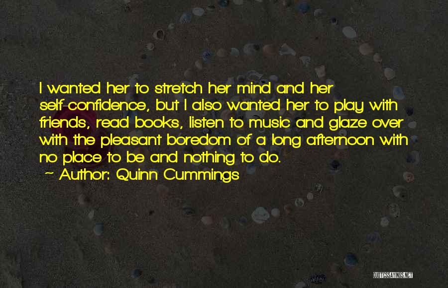 Quinn Cummings Quotes: I Wanted Her To Stretch Her Mind And Her Self-confidence, But I Also Wanted Her To Play With Friends, Read