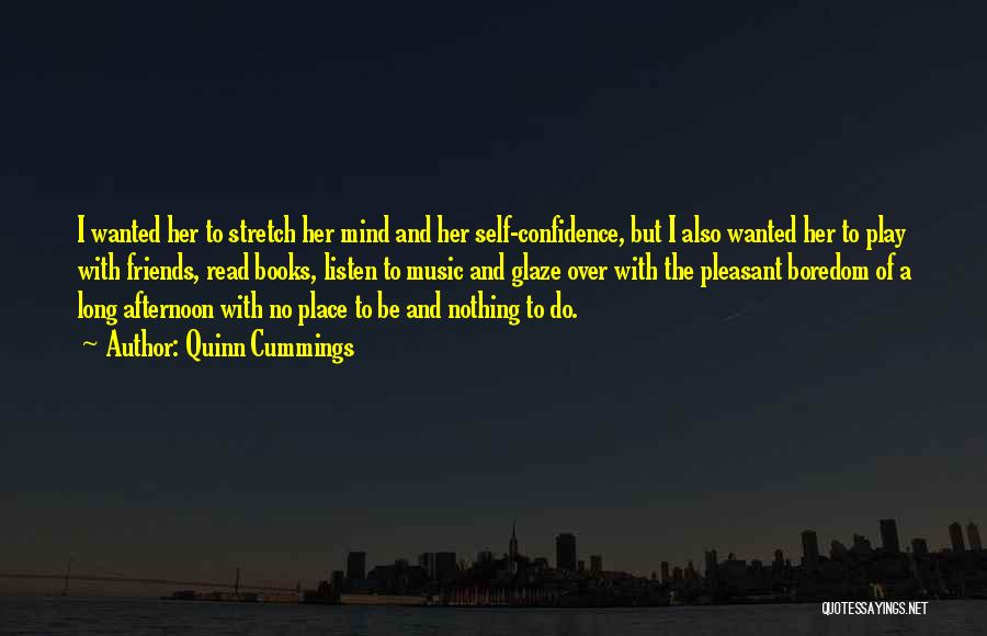 Quinn Cummings Quotes: I Wanted Her To Stretch Her Mind And Her Self-confidence, But I Also Wanted Her To Play With Friends, Read