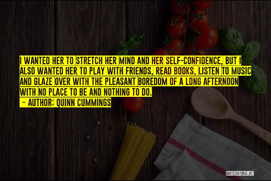 Quinn Cummings Quotes: I Wanted Her To Stretch Her Mind And Her Self-confidence, But I Also Wanted Her To Play With Friends, Read
