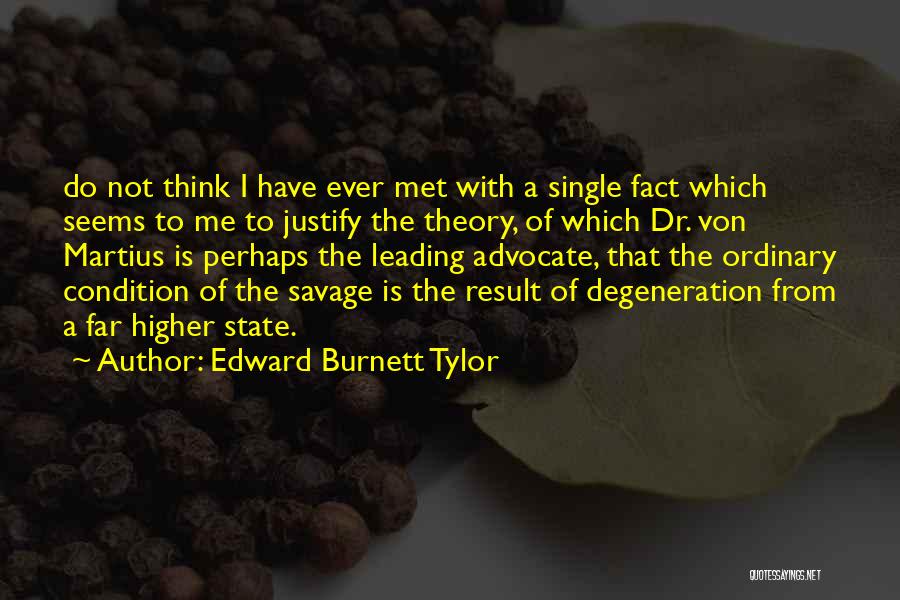 Edward Burnett Tylor Quotes: Do Not Think I Have Ever Met With A Single Fact Which Seems To Me To Justify The Theory, Of