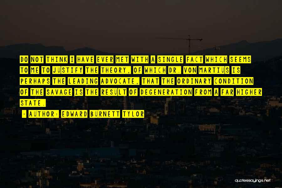 Edward Burnett Tylor Quotes: Do Not Think I Have Ever Met With A Single Fact Which Seems To Me To Justify The Theory, Of