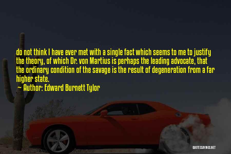 Edward Burnett Tylor Quotes: Do Not Think I Have Ever Met With A Single Fact Which Seems To Me To Justify The Theory, Of
