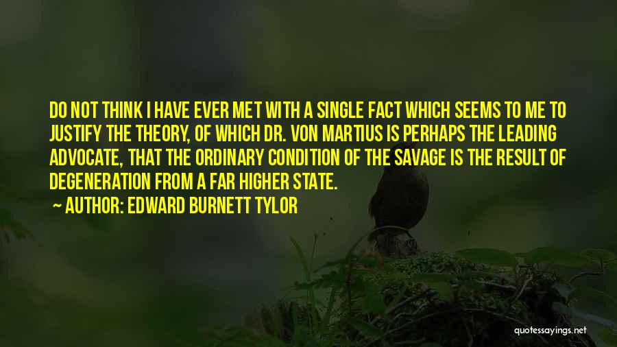 Edward Burnett Tylor Quotes: Do Not Think I Have Ever Met With A Single Fact Which Seems To Me To Justify The Theory, Of