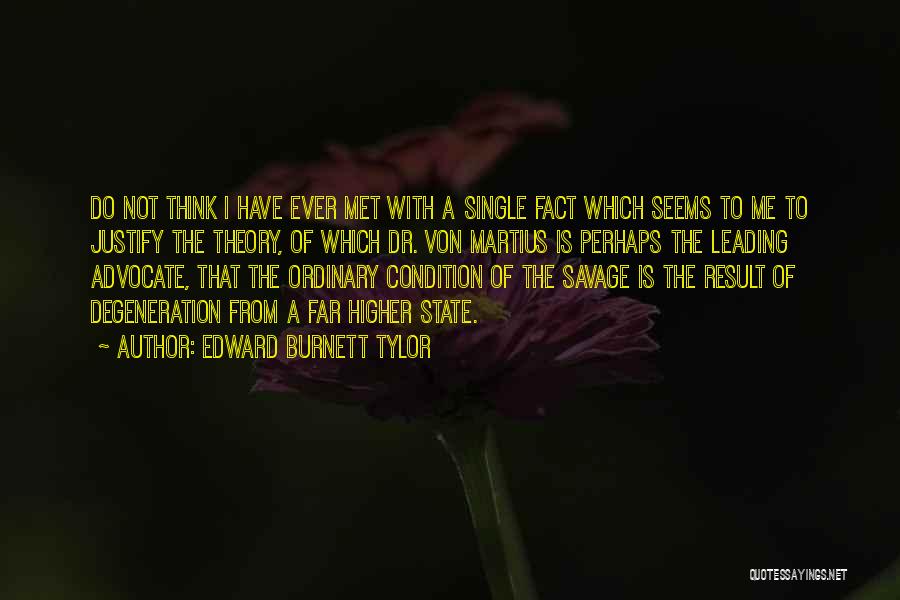 Edward Burnett Tylor Quotes: Do Not Think I Have Ever Met With A Single Fact Which Seems To Me To Justify The Theory, Of