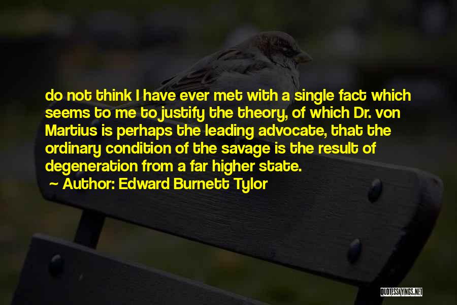 Edward Burnett Tylor Quotes: Do Not Think I Have Ever Met With A Single Fact Which Seems To Me To Justify The Theory, Of