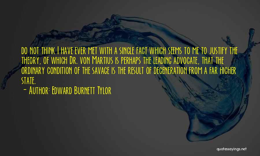 Edward Burnett Tylor Quotes: Do Not Think I Have Ever Met With A Single Fact Which Seems To Me To Justify The Theory, Of