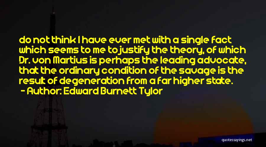 Edward Burnett Tylor Quotes: Do Not Think I Have Ever Met With A Single Fact Which Seems To Me To Justify The Theory, Of