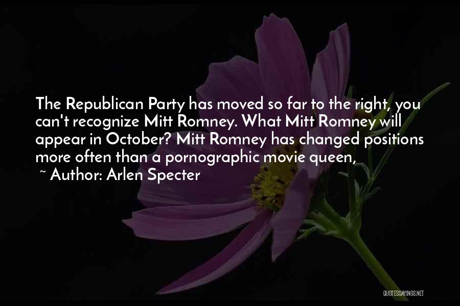 Arlen Specter Quotes: The Republican Party Has Moved So Far To The Right, You Can't Recognize Mitt Romney. What Mitt Romney Will Appear