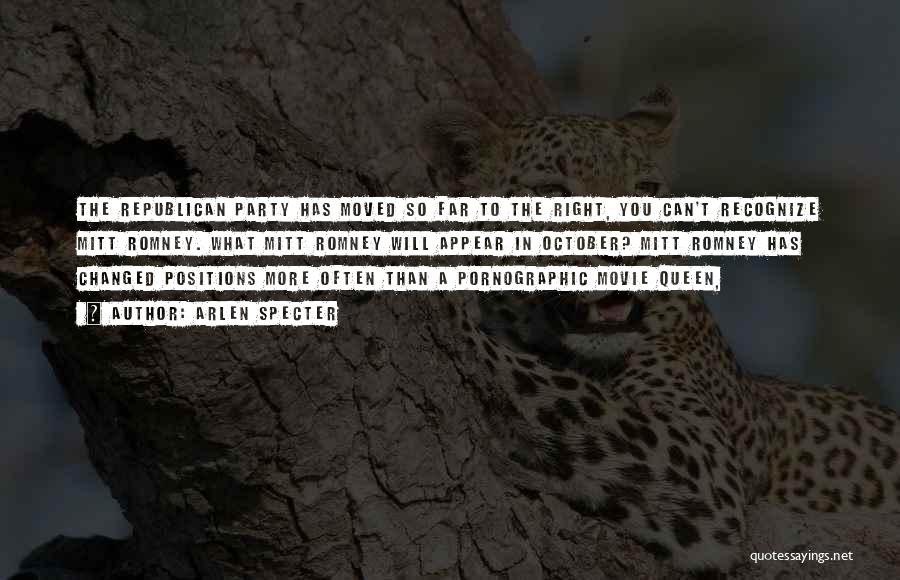 Arlen Specter Quotes: The Republican Party Has Moved So Far To The Right, You Can't Recognize Mitt Romney. What Mitt Romney Will Appear